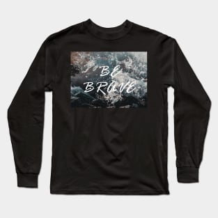 Be Brave - ocean scene Long Sleeve T-Shirt